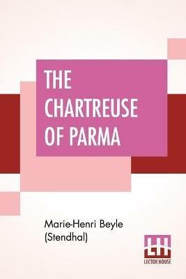 The Chartreuse Of Parma: Translated From The French Of Stendhal (Henri Beyle) By The Lady Mary Loyd - Marie-Henri Beyle (Stendhal) - cover