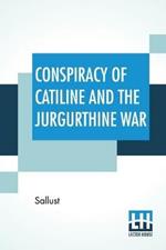 Conspiracy Of Catiline And The Jurgurthine War: Literally Translated With Explanatory Notes By The Rev. John Selby Watson