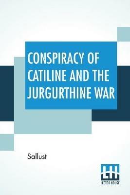 Conspiracy Of Catiline And The Jurgurthine War: Literally Translated With Explanatory Notes By The Rev. John Selby Watson - Sallust - cover