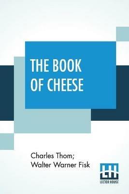 The Book Of Cheese - Charles Thom,Walter Warner Fisk - cover