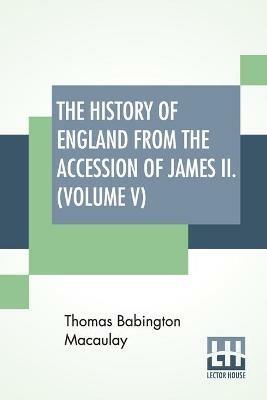 The History Of England From The Accession Of James II. (Volume V): With A Memoir By Rev. H. H. Milman In Volume I (In Five Volumes, Vol. V.) - Thomas Babington Macaulay - cover
