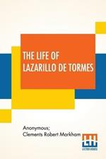 The Life Of Lazarillo De Tormes: His Fortunes & Adversities Translated From The Edition Of 1554 (Printed At Burgos) With A Notice Of The Mendoza Family By Sir Clements Markham, A Short Life Of The Author, Don Diego Hurtado De Mendoza, A Notice Of The Work, And Some Remarks On The Characte