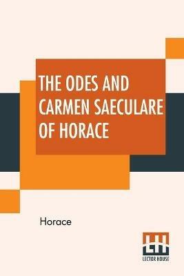 The Odes And Carmen Saeculare Of Horace: Translated Into English Verse By John Conington, M.A. - Horace - cover