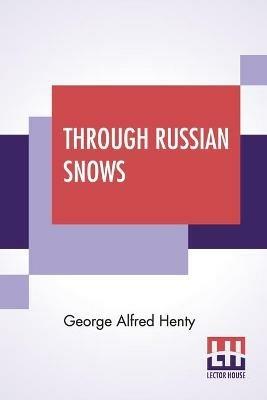 Through Russian Snows: A Story Of Napoleon's Retreat From Moscow - George Alfred Henty - cover