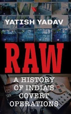 RAW :: A History of India's Covert Operations - Yatish Yadav - cover