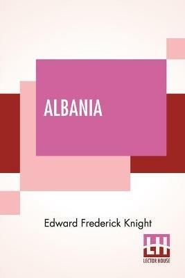 Albania: A Narrative Of Recent Travel. - Edward Frederick Knight - cover