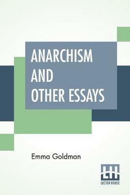 Anarchism And Other Essays: With Biographic Sketch By Hippolyte Havel - Emma Goldman - cover