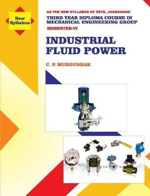 Industrial Fluid Power (Subject Code MEC 605) - C P Murgudkar - cover