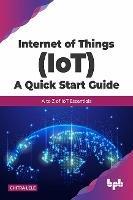 Internet of Things (IoT) A Quick Start Guide: A to Z of IoT Essentials