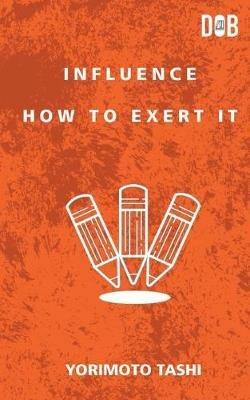 Influence: How to Exert It - Yoritomo Tashi - cover