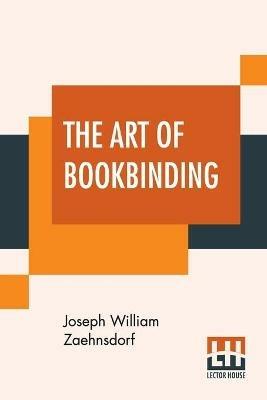 The Art Of Bookbinding: A Practical Treatise With Plates And Diagrams. - Joseph William Zaehnsdorf - cover