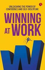 WINNING AT WORK: UNLEASHING THE POWER OF CONFIDENCE AND SELF-DISCIPLINE