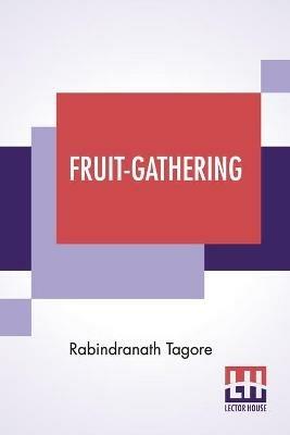 Fruit-Gathering: Translated From Bengali To English By The Author - Rabindranath Tagore - cover