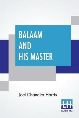 Balaam And His Master: And Other Sketches And Stories - Joel Chandler Harris - cover