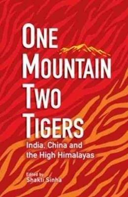 One Mountain Two Tigers: India China and the Himalayas - Shakti Sinha - cover