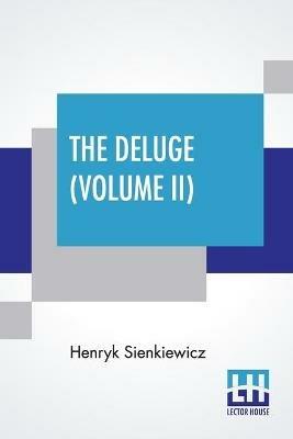The Deluge (Volume II): An Historical Novel Of Poland, Sweden, And Russia. A Sequel To With Fire And Sword. Authorized And Unabridged Translation From The Polish By Jeremiah Curtin. In Two Volumes - Vol. II. (Library Edition) - Henryk Sienkiewicz - cover