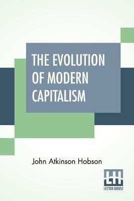 The Evolution Of Modern Capitalism: Edited By Havelock Ellis. - John Atkinson Hobson - cover