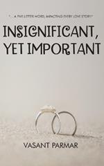 Insignificant, Yet Important ... a Five Letter Word, Impacting Every Love Story