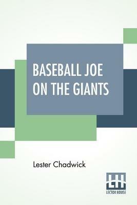 Baseball Joe On The Giants: Or Making Good As A Ball Twirler In The Metropolis - Lester Chadwick - cover