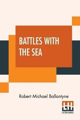 Battles With The Sea: Heroes Of The Lifeboat And Rocket - Robert Michael Ballantyne - cover