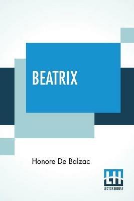 Beatrix: Translated By Katharine Prescott Wormeley - Honore De Balzac - cover