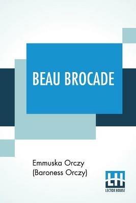 Beau Brocade: A Romance - Emmuska Orczy (Baroness Orczy) - cover