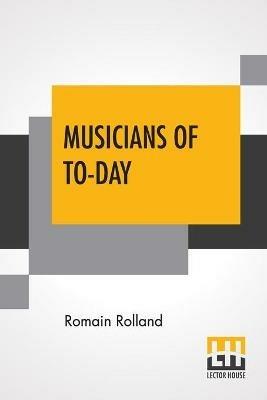 Musicians Of To-Day: Translated By Mary Blaiklock With An Introduction By Claude Landi - Romain Rolland - cover