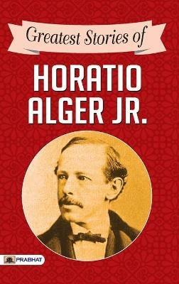 Greatest Stories of Horatio Alger Jr. - Horatio Alger - cover