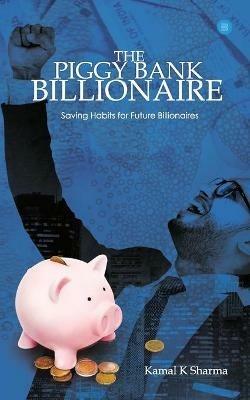 The Piggy Bank Billionaire - Kamal K Sharma - cover