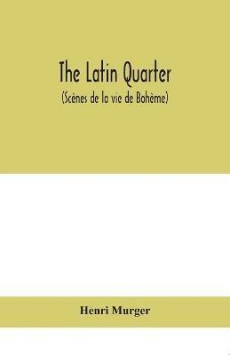 The Latin Quarter (Scenes de la vie de Boheme) - Henri Murger - cover