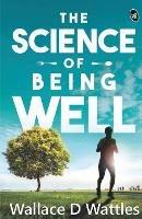 The Science Of Being Well - Wallace D Wattles - cover
