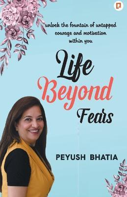 Life Beyond Fears - Peyush Bhatia - cover