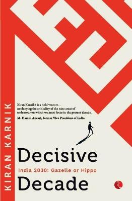 DECISIVE DECAD: INDIA 2030: GAZELLE OR HIPPO - Kiran Karnik - cover