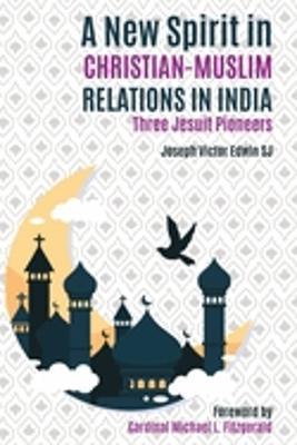 A New Spirit in Christian-Muslim Relations in India - Victor Joseph Edwin - cover