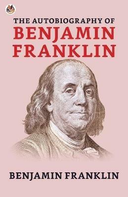 The Autobiography of Benjamin Franklin - Benjamin Franklin - cover