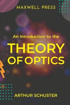 An Introduction to the Theory of Optics - Arthur Schuster - cover