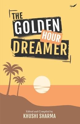 The Golden Hour Dreamer - Khushi Sharma - cover