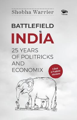 Battlefield India: 25 Years of Politricks and Economix - Shobha Warrier - cover