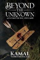 Beyond the Unknown: Mysteries of the Lost Land - Kamal Venkitachalam - cover