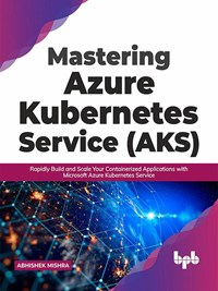 Mastering Azure Kubernetes Service (AKS): Rapidly Build and Scale Your  Containerized Applications with Microsoft Azure Kubernetes Service (English  Edition) - Mishra, Abhishek - Ebook in inglese - EPUB3 con DRMFREE | IBS