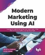 Modern Marketing Using AI: Leverage AI-enabled Marketing Automation and Insights to Drive Customer Journeys and Maximize Your Brand Equity