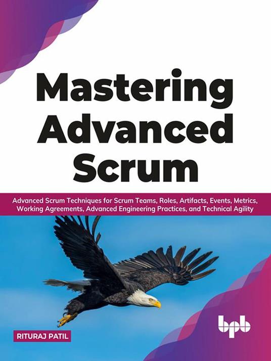 Mastering Advanced Scrum: Advanced Scrum Techniques for Scrum Teams, Roles, Artifacts, Events, Metrics, Working Agreements, Advanced Engineering Practices, and Technical Agility (English Edition)