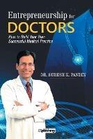 Entrepreneurship for Doctors: How to Build Your Own Successful Medical Practice - Suresh K Pandey - cover