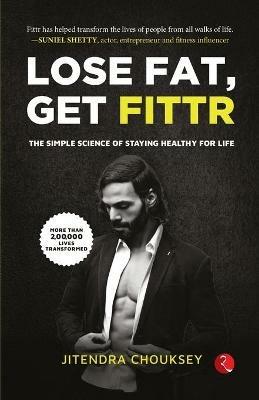 LOSE FAT, GET FITTR: THE SIMPLE SCIENCE OF STAYING HEALTHY FOR LIFE - Jitendra Chouksey - cover