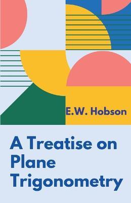 A Treatise on Plane Trigonometry - E W Hobson - cover