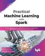 Practical Machine Learning with Spark: Uncover Apache Spark's Scalable Performance with High-Quality Algorithms Across NLP, Computer Vision and ML (English Edition)