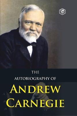 The Autobiography of Andrew Carnegie - Andrew Carnegie - cover