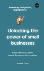 Unlocking the power of small businesses: Indian Entrepreneurship: Legacy, Ecosystem, Opportunities