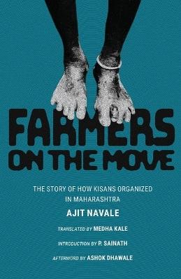 Farmers on the Move: The Story of How Kisans Organized in Maharashtra - Medha (Translated By) Kale,Palagummi (Introduction By) Sainath,Ashok (Afterword By) Dhawale - cover