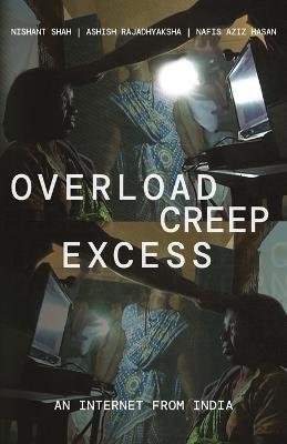 Overload, Creep, Excess: An Internet from India - Nishant Shah,Ashish Rajadhyaksha,Nafis Aziz Hasan - cover